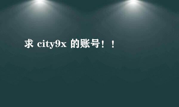 求 city9x 的账号！！