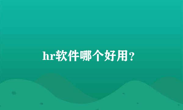 hr软件哪个好用？