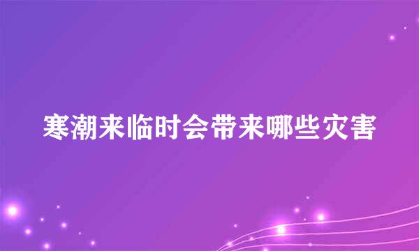 寒潮来临时会带来哪些灾害