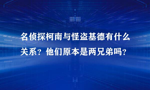 名侦探柯南与怪盗基德有什么关系？他们原本是两兄弟吗？