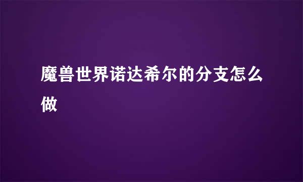 魔兽世界诺达希尔的分支怎么做