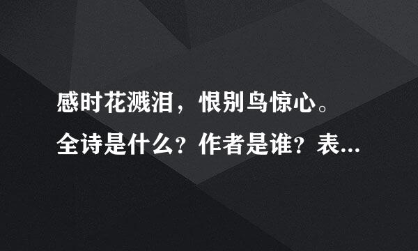 感时花溅泪，恨别鸟惊心。 全诗是什么？作者是谁？表达了怎样的思想感情?诗题是什么？