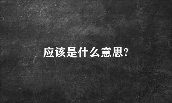 应该是什么意思?