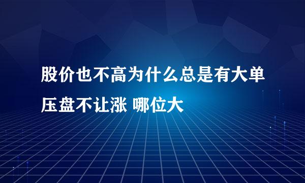 股价也不高为什么总是有大单压盘不让涨 哪位大