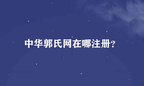 中华郭氏网在哪注册？