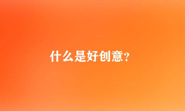 什么是好创意？