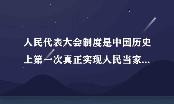 人民代表大会制度是中国历史上第一次真正实现人民当家做主的政治制度对吗？