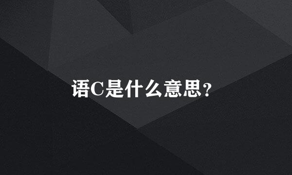 语C是什么意思？