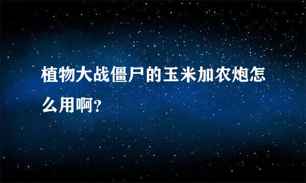 植物大战僵尸的玉米加农炮怎么用啊？