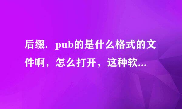 后缀．pub的是什么格式的文件啊，怎么打开，这种软件那里下载啊？