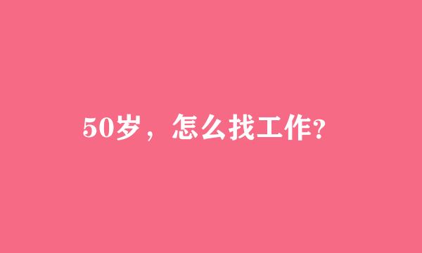 50岁，怎么找工作？