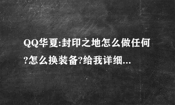 QQ华夏:封印之地怎么做任何?怎么换装备?给我详细介绍一下