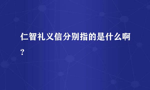 仁智礼义信分别指的是什么啊？