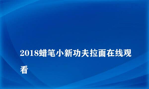 
2018蜡笔小新功夫拉面在线观看
