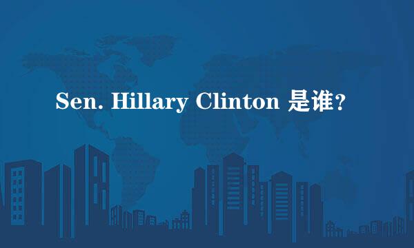 Sen. Hillary Clinton 是谁？