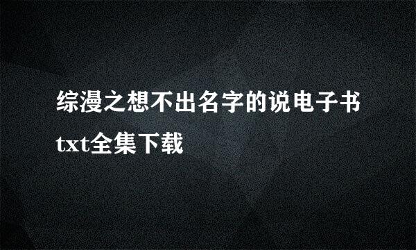 综漫之想不出名字的说电子书txt全集下载