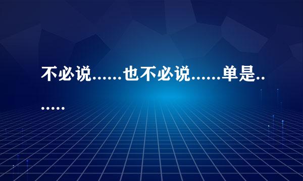 不必说......也不必说......单是.......?