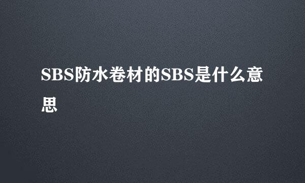 SBS防水卷材的SBS是什么意思