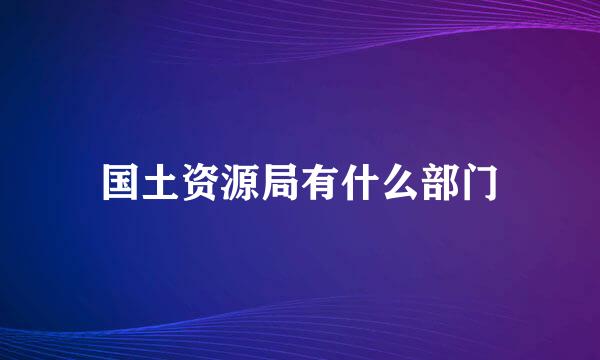 国土资源局有什么部门