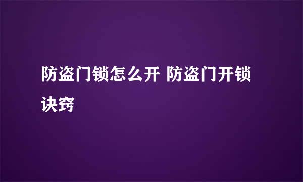 防盗门锁怎么开 防盗门开锁诀窍