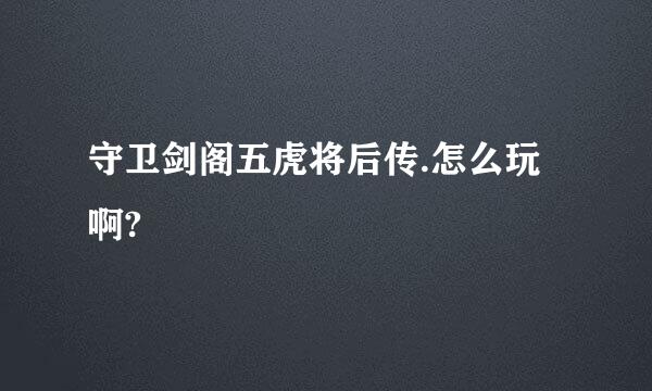 守卫剑阁五虎将后传.怎么玩啊?