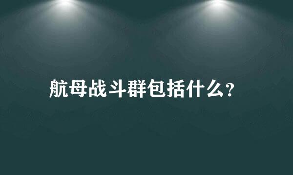 航母战斗群包括什么？