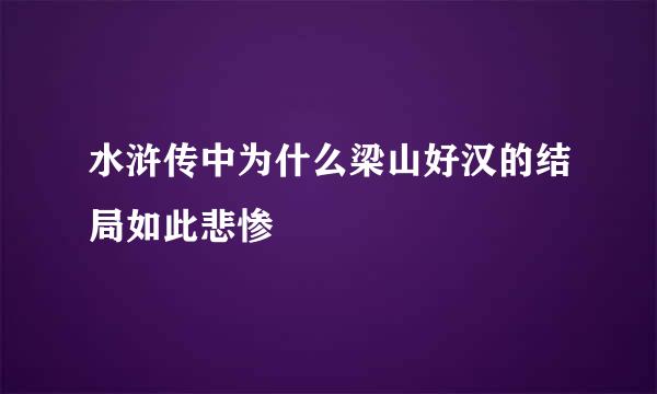 水浒传中为什么梁山好汉的结局如此悲惨