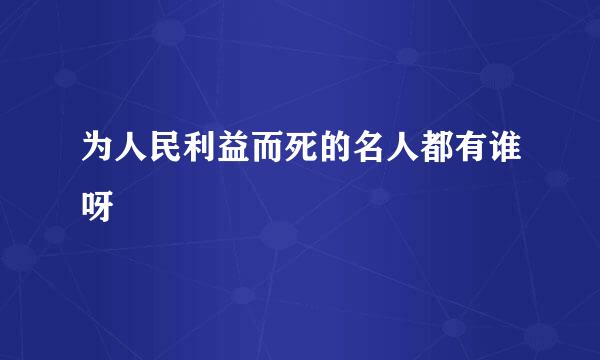 为人民利益而死的名人都有谁呀