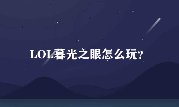 LOL暮光之眼怎么玩？