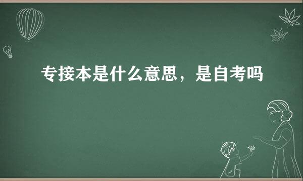 专接本是什么意思，是自考吗