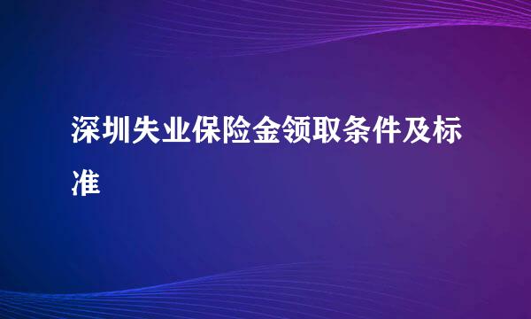 深圳失业保险金领取条件及标准