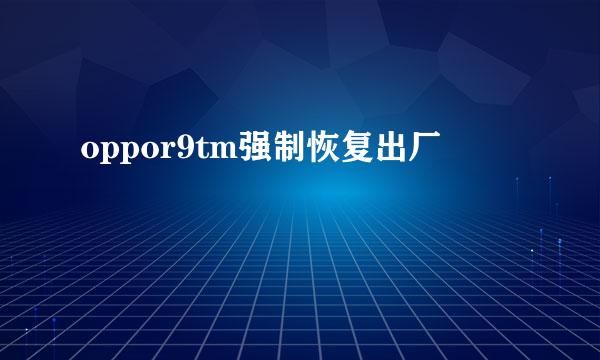 oppor9tm强制恢复出厂