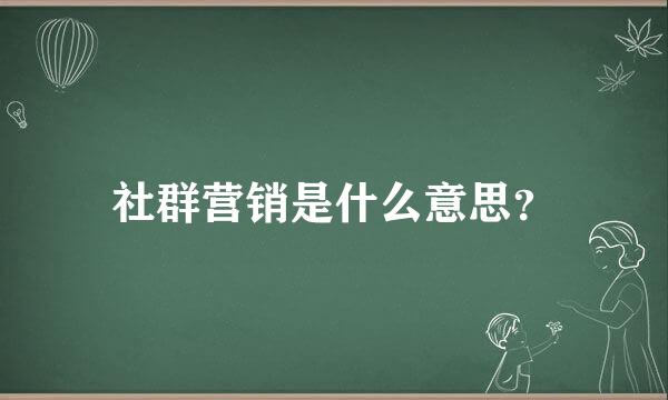 社群营销是什么意思？