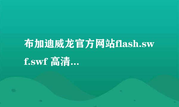 布加迪威龙官方网站flash.swf.swf 高清视频下载