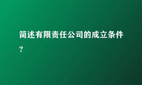 简述有限责任公司的成立条件？