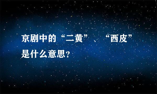 京剧中的“二黄”、“西皮”是什么意思？