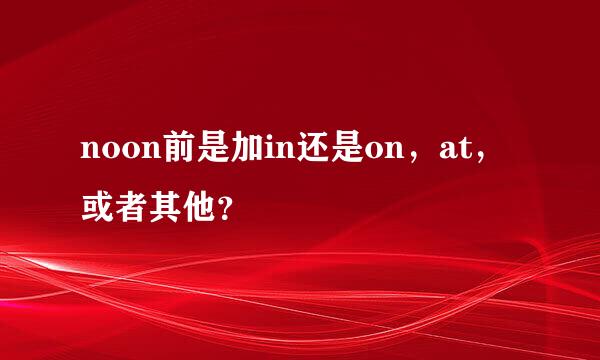 noon前是加in还是on，at，或者其他？