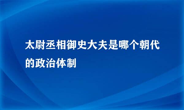 太尉丞相御史大夫是哪个朝代的政治体制