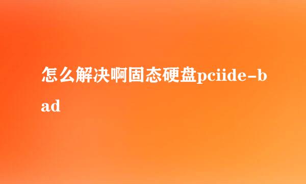 怎么解决啊固态硬盘pciide-bad