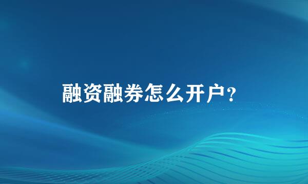 融资融券怎么开户？