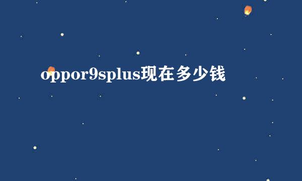 oppor9splus现在多少钱