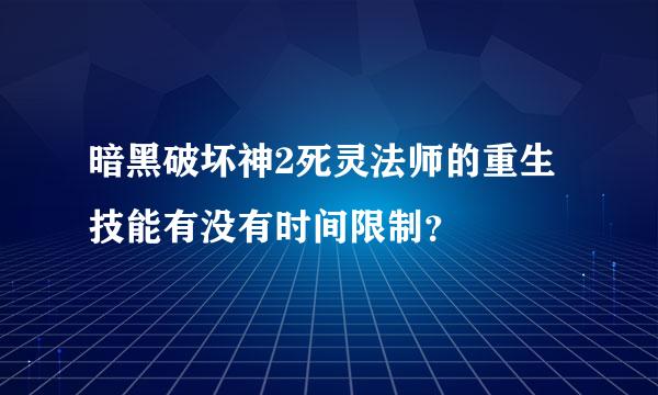 暗黑破坏神2死灵法师的重生技能有没有时间限制？