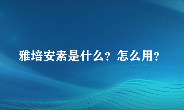 雅培安素是什么？怎么用？