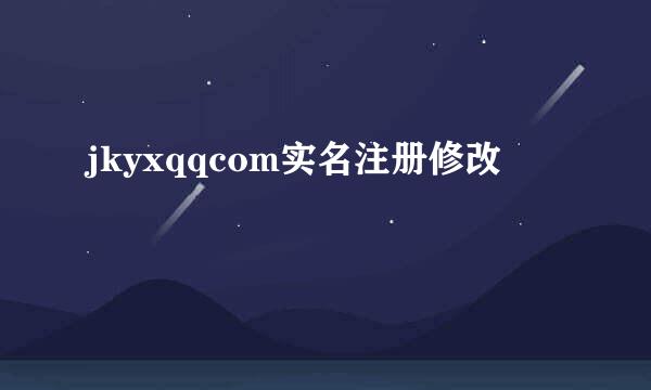 jkyxqqcom实名注册修改