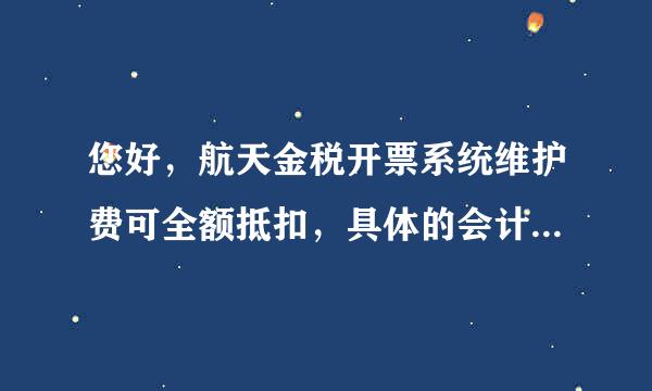 您好，航天金税开票系统维护费可全额抵扣，具体的会计分录怎么做？