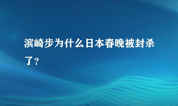 滨崎步为什么日本春晚被封杀了？