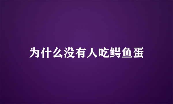 为什么没有人吃鳄鱼蛋