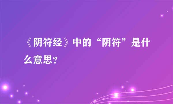 《阴符经》中的“阴符”是什么意思？