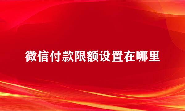 微信付款限额设置在哪里