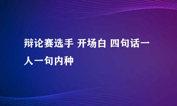 辩论赛选手 开场白 四句话一人一句内种